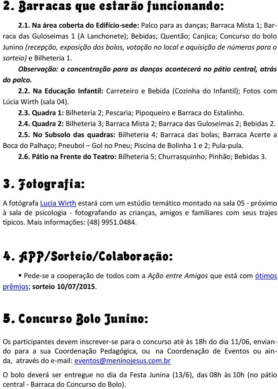 votação no local e aquisição de números para o sorteio) e Bilheteria 1. Observação: a concentração para as danças acontecerá no pátio central, atrás do palco. 2.