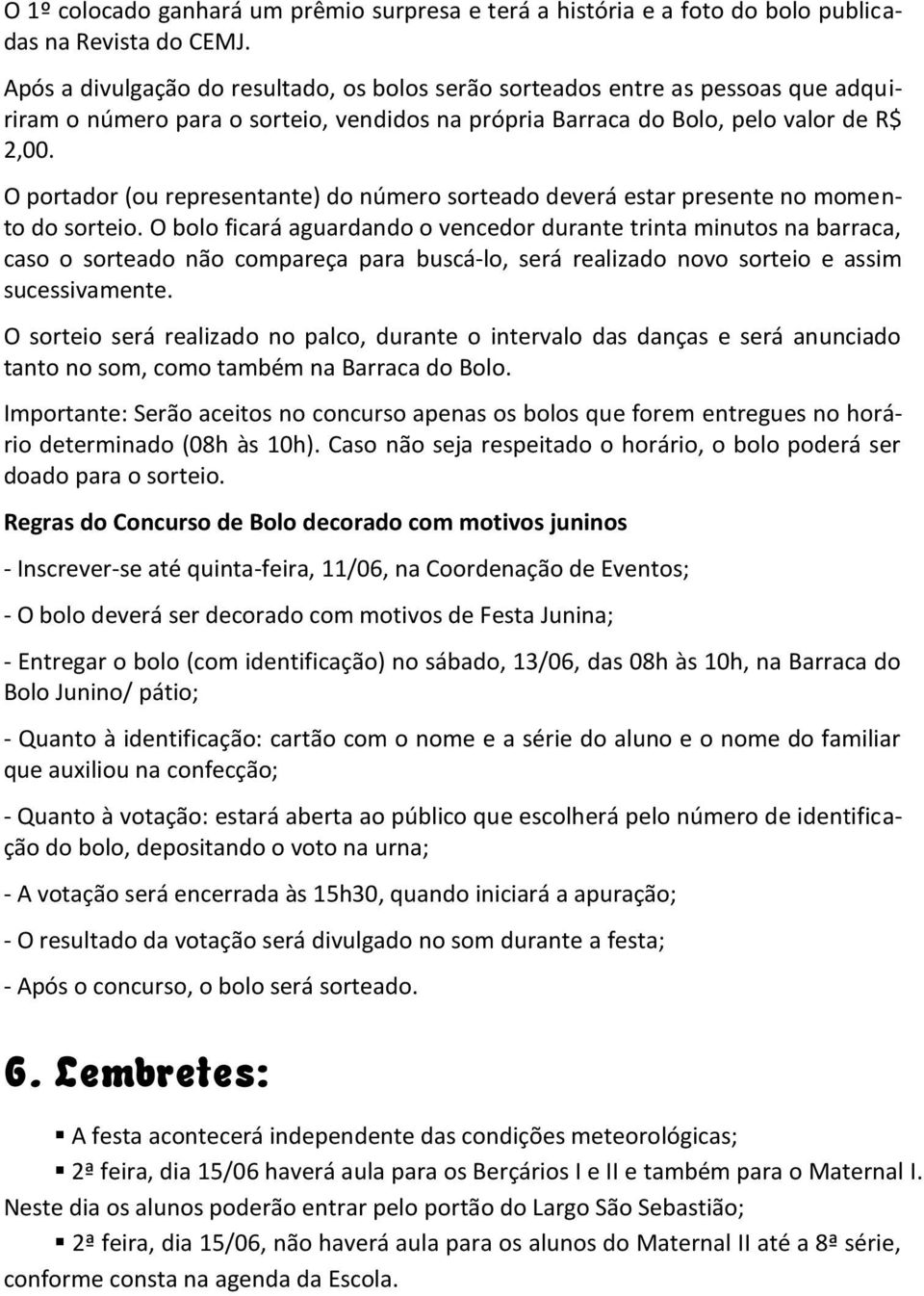 O portador (ou representante) do número sorteado deverá estar presente no momento do sorteio.