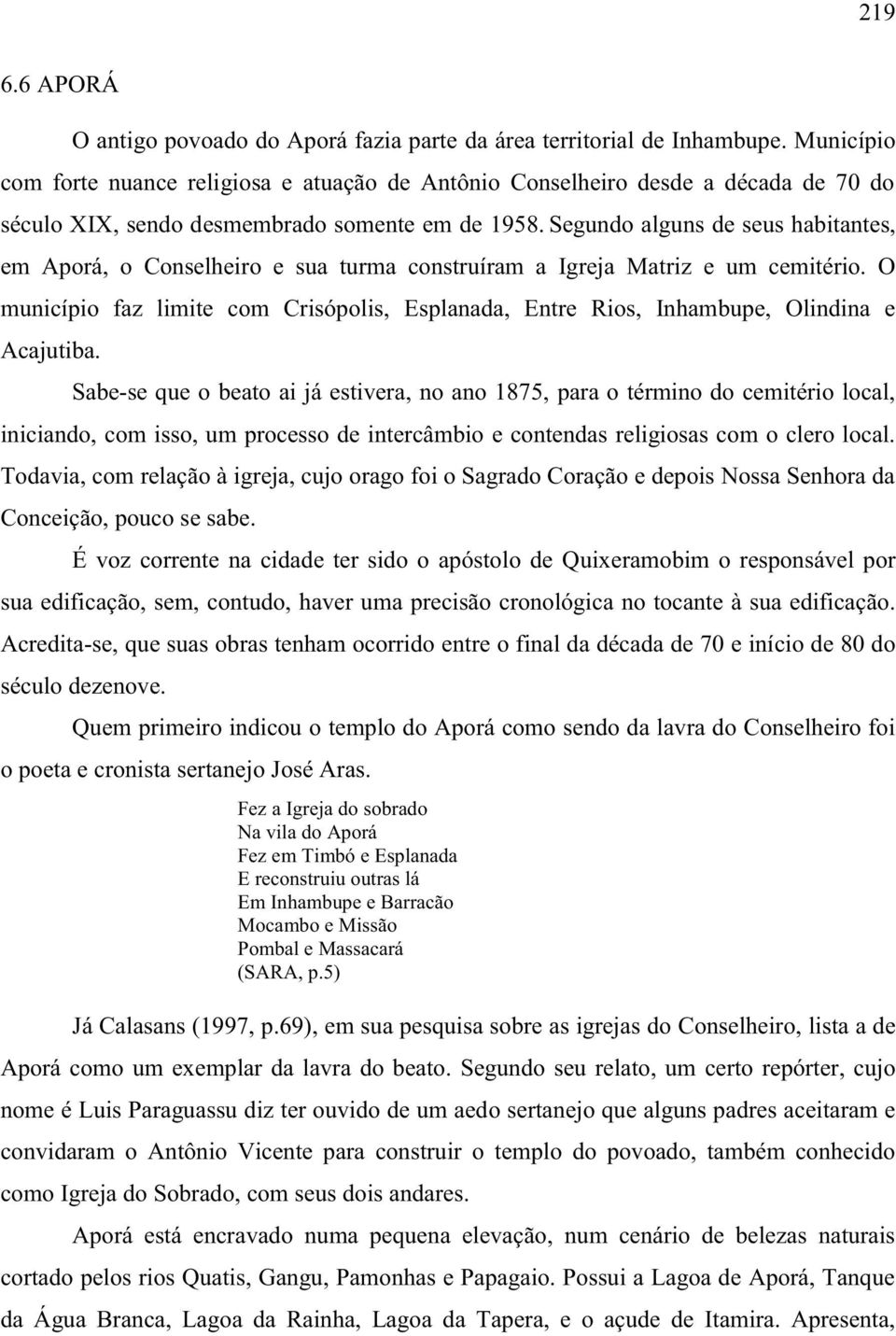 Segundo alguns de seus habitantes, em Aporá, o Conselheiro e sua turma construíram a Igreja Matriz e um cemitério.