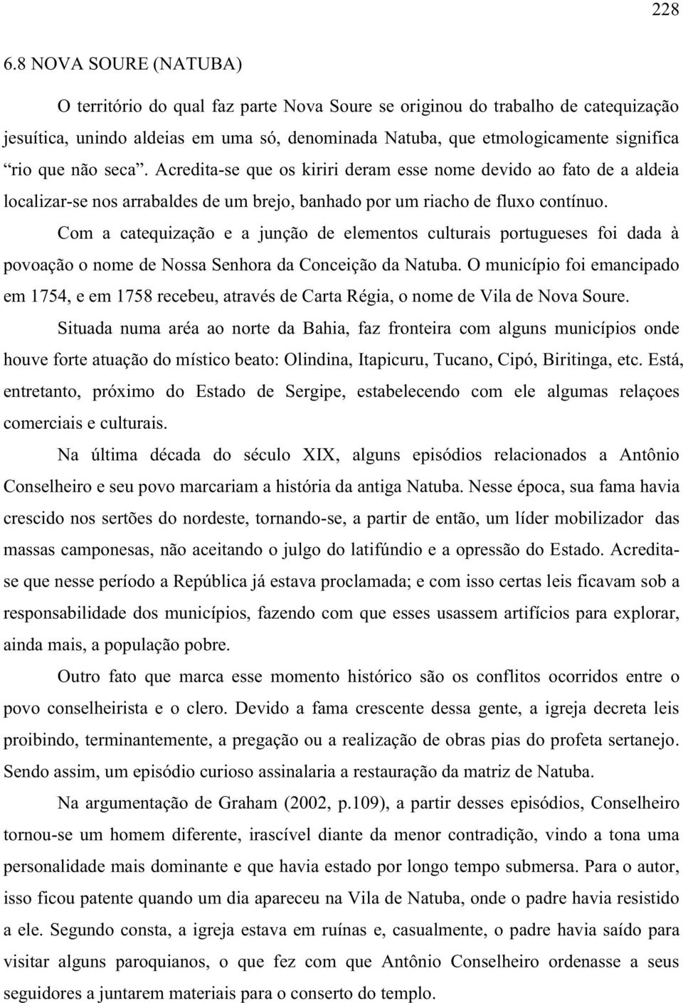 não seca. Acredita-se que os kiriri deram esse nome devido ao fato de a aldeia localizar-se nos arrabaldes de um brejo, banhado por um riacho de fluxo contínuo.