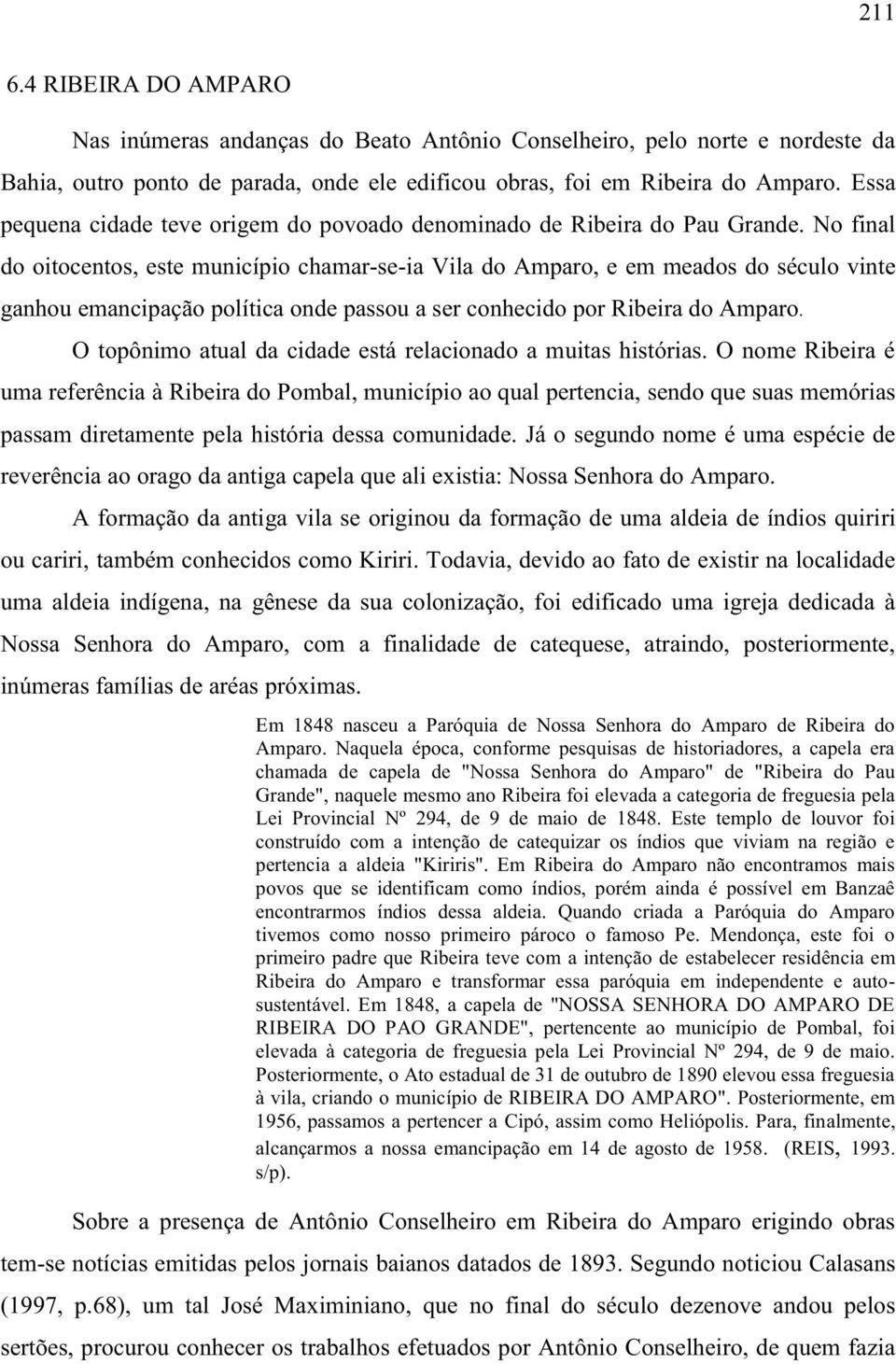 No final do oitocentos, este município chamar-se-ia Vila do Amparo, e em meados do século vinte ganhou emancipação política onde passou a ser conhecido por Ribeira do Amparo.