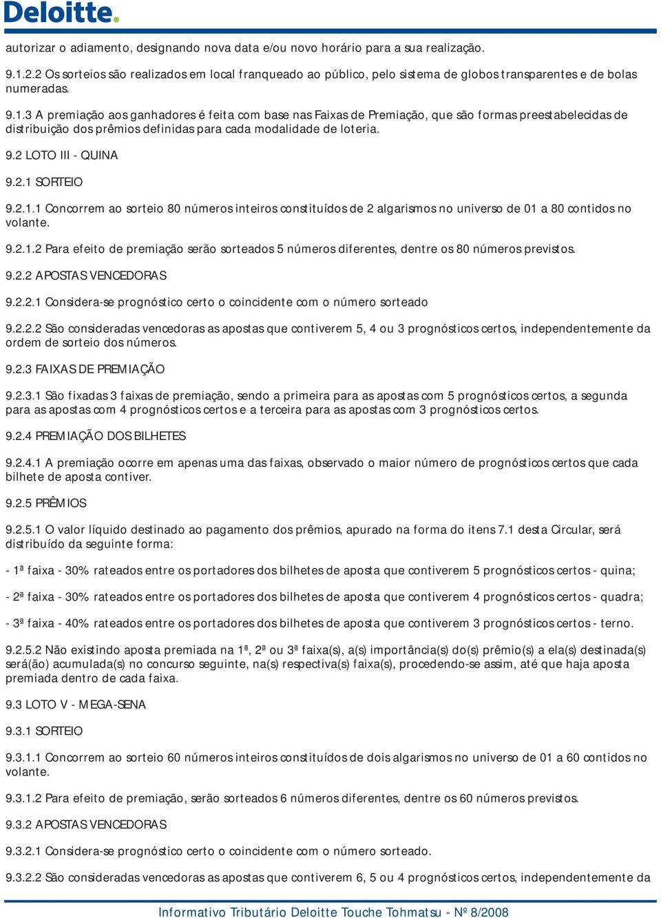 .3 A premiação aos ganhadores é feita com base nas Faixas de Premiação, que são formas preestabelecidas de distribuição dos prêmios definidas para cada modalidade de loteria. 9.2 LOTO III - QUINA 9.2. SORTEIO 9.