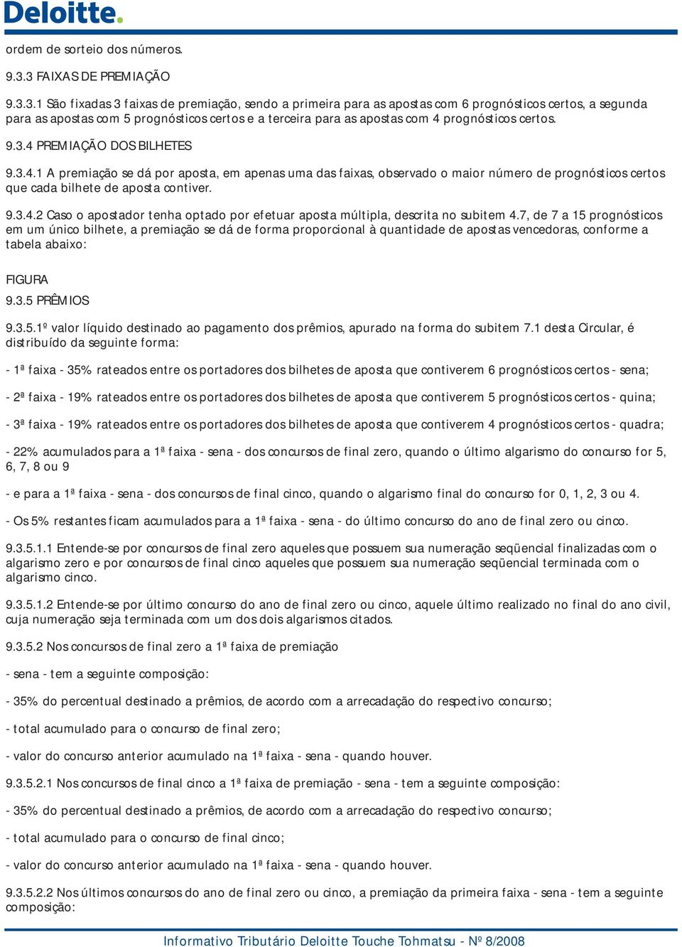 apostas com 4 prognósticos certos. 9.3.4 PREMIAÇÃO DOS BILHETES 9.3.4. A premiação se dá por aposta, em apenas uma das faixas, observado o maior número de prognósticos certos que cada bilhete de aposta contiver.