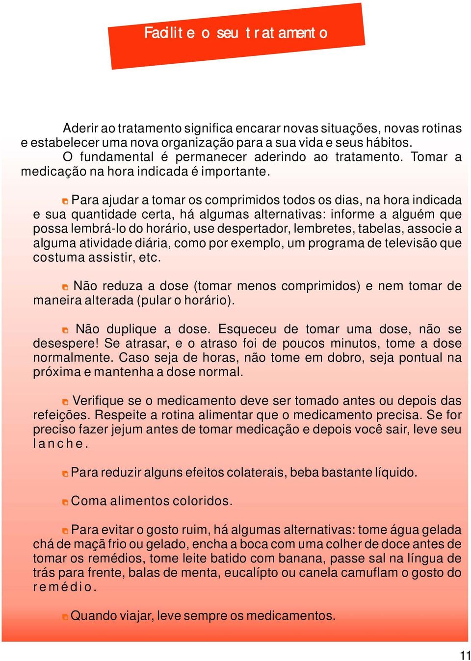 Para ajudar a tomar os comprimidos todos os dias, na hora indicada e sua quantidade certa, há algumas alternativas: informe a alguém que possa lembrá-lo do horário, use despertador, lembretes,