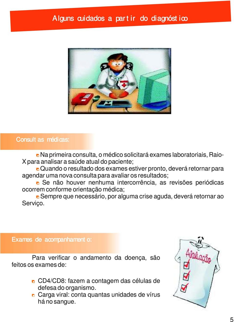 as revisões periódicas ocorrem conforme orientação médica; Sempre que necessário, por alguma crise aguda, deverá retornar ao Serviço.