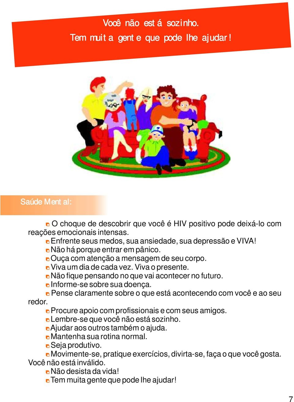 Não fique pensando no que vai acontecer no futuro. Informe-se sobre sua doença. Pense claramente sobre o que está acontecendo com você e ao seu redor.