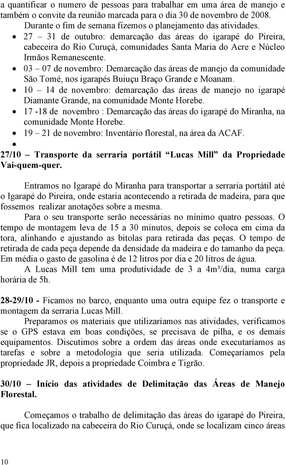 27 31 de outubro: demarcação das áreas do igarapé do Pireira, cabeceira do Rio Curuçá, comunidades Santa Maria do Acre e Núcleo Irmãos Remanescente.