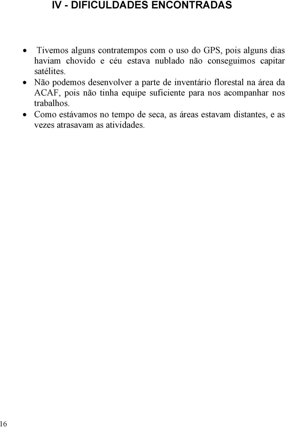 Não podemos desenvolver a parte de inventário florestal na área da ACAF, pois não tinha equipe