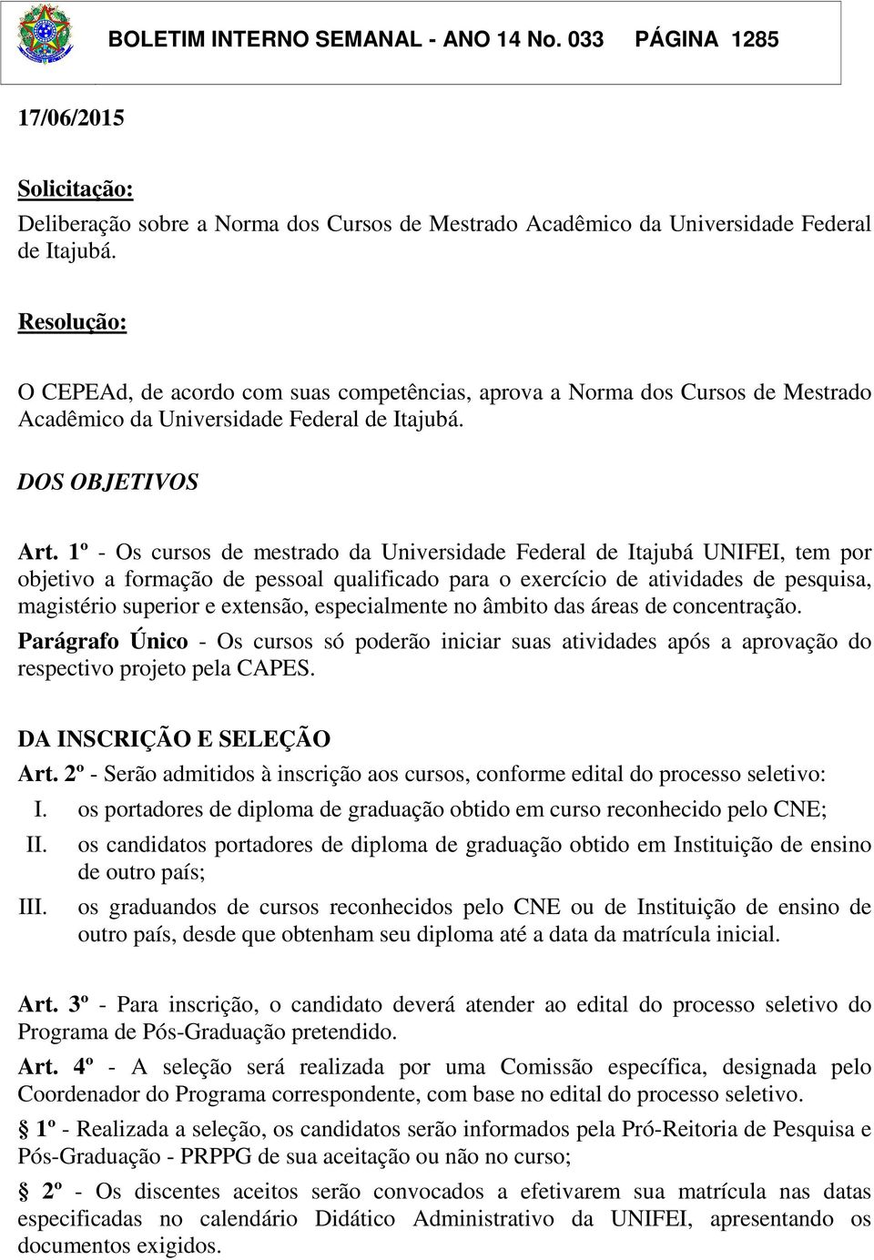 1º - Os cursos de mestrado da Universidade Federal de Itajubá UNIFEI, tem por objetivo a formação de pessoal qualificado para o exercício de atividades de pesquisa, magistério superior e extensão,