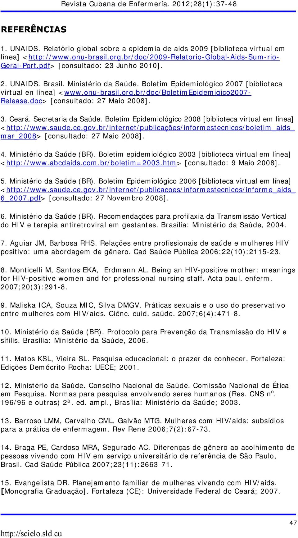 doc> [consultado: 27 Maio 2008]. 3. Ceará. Secretaria da Saúde. Boletim Epidemiológico 2008 [biblioteca virtual em línea] <http://www.saude.ce.gov.