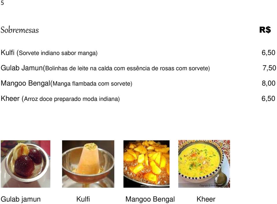 sorvete) 7,50 Mangoo Bengal(Manga flambada com sorvete) 8,00 Kheer