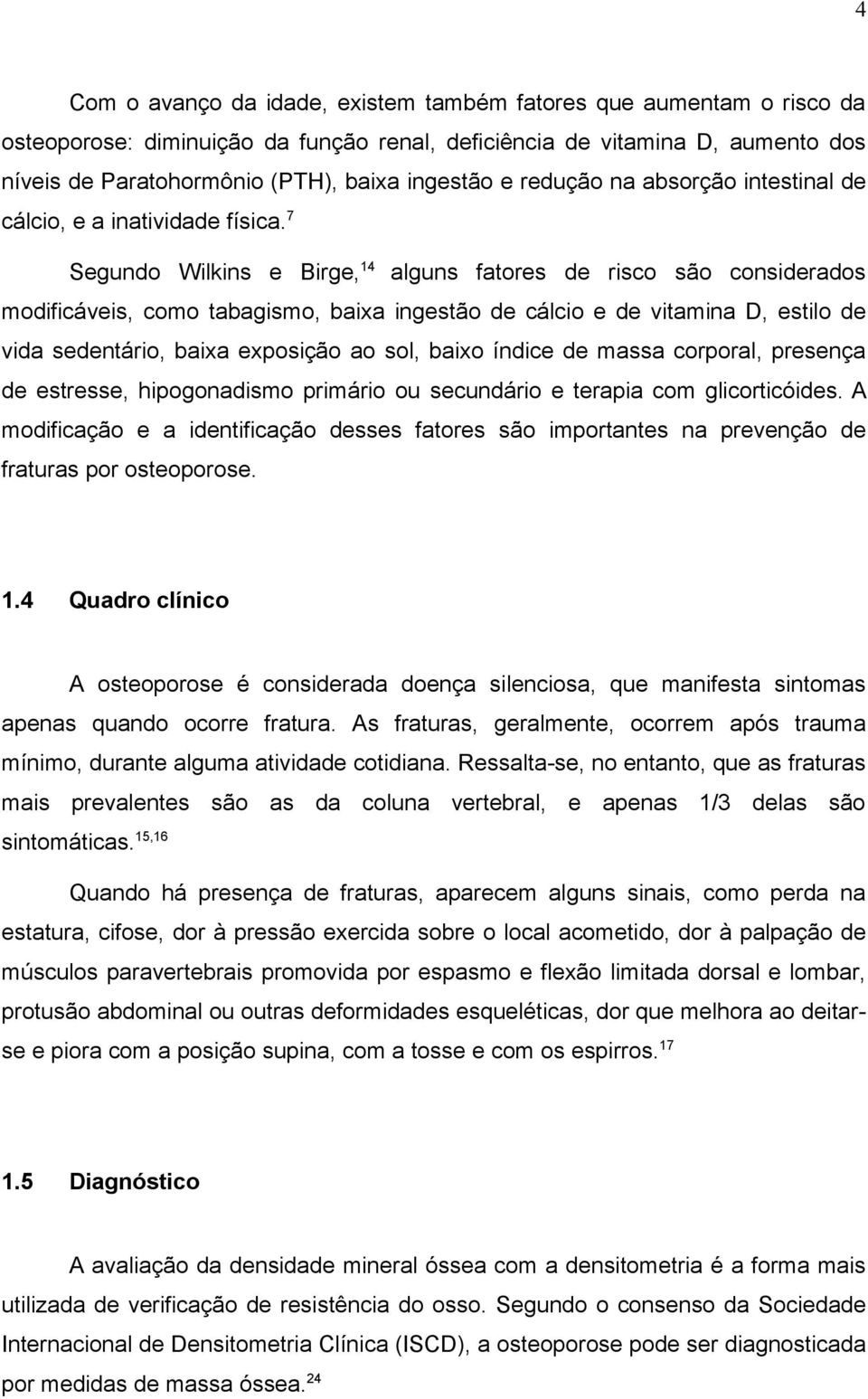 7 Segundo Wilkins e Birge, 14 alguns fatores de risco são considerados modificáveis, como tabagismo, baixa ingestão de cálcio e de vitamina D, estilo de vida sedentário, baixa exposição ao sol, baixo