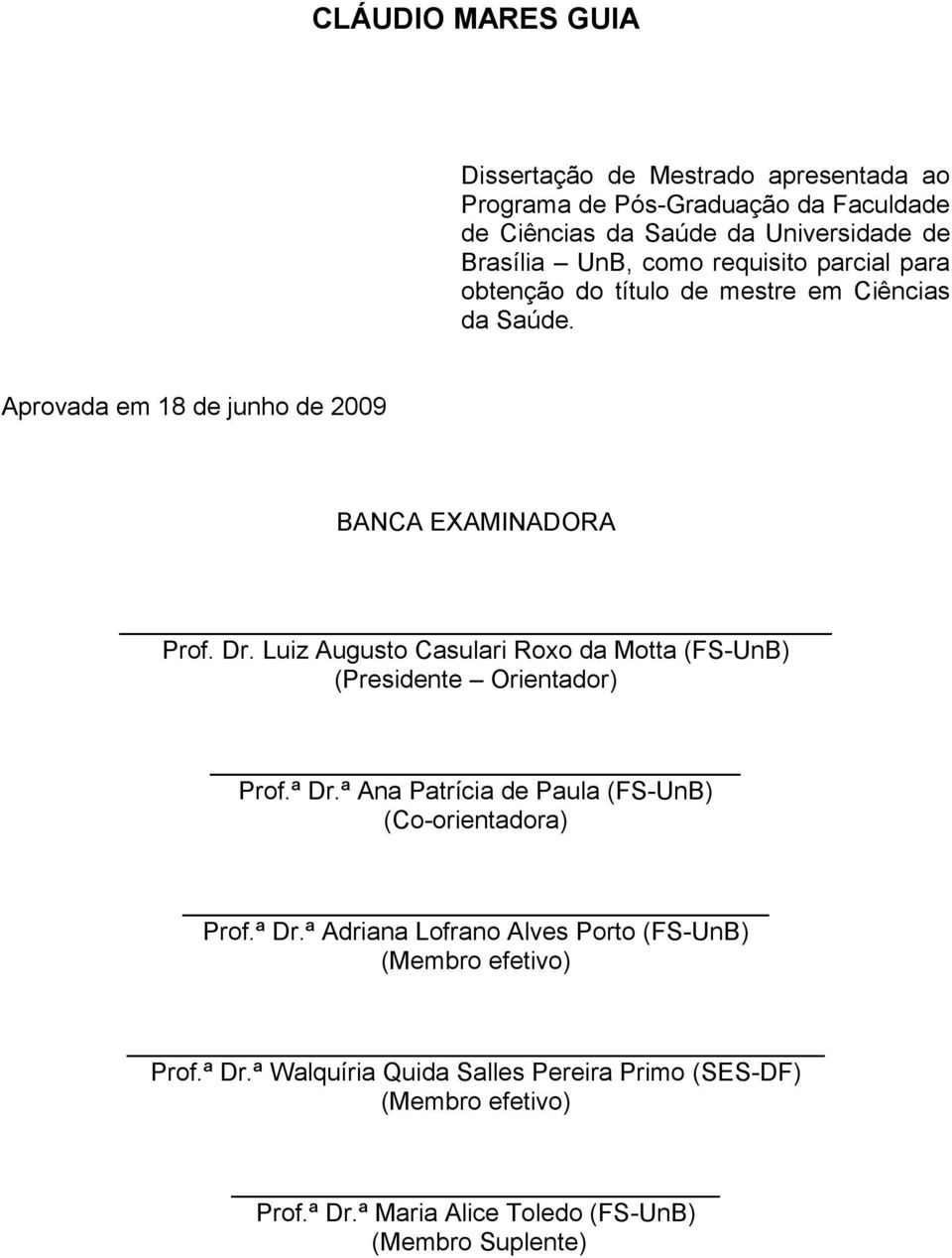 Luiz Augusto Casulari Roxo da Motta (FS-UnB) (Presidente Orientador) Prof.ª Dr.ª Ana Patrícia de Paula (FS-UnB) (Co-orientadora) Prof.ª Dr.ª Adriana Lofrano Alves Porto (FS-UnB) (Membro efetivo) Prof.