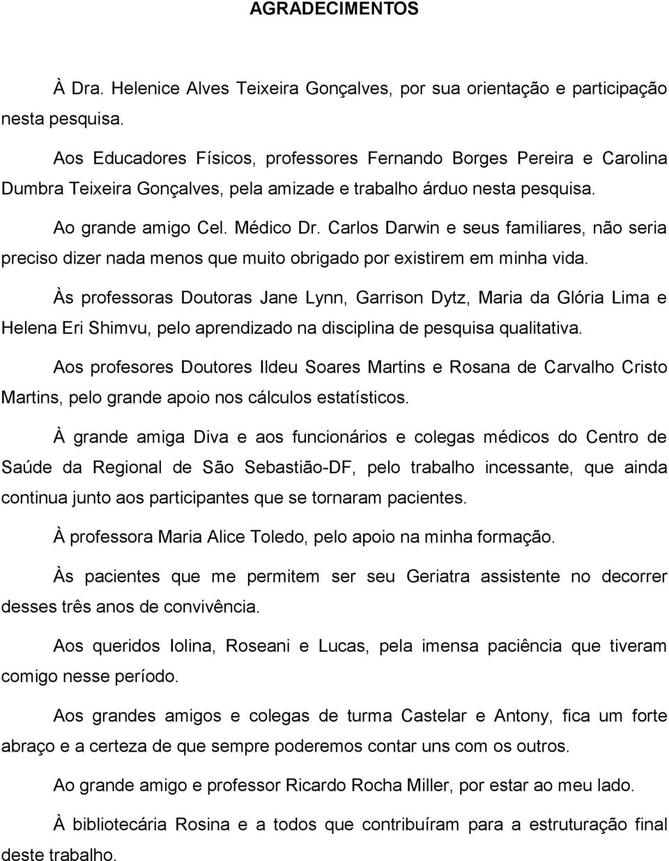 Carlos Darwin e seus familiares, não seria preciso dizer nada menos que muito obrigado por existirem em minha vida.