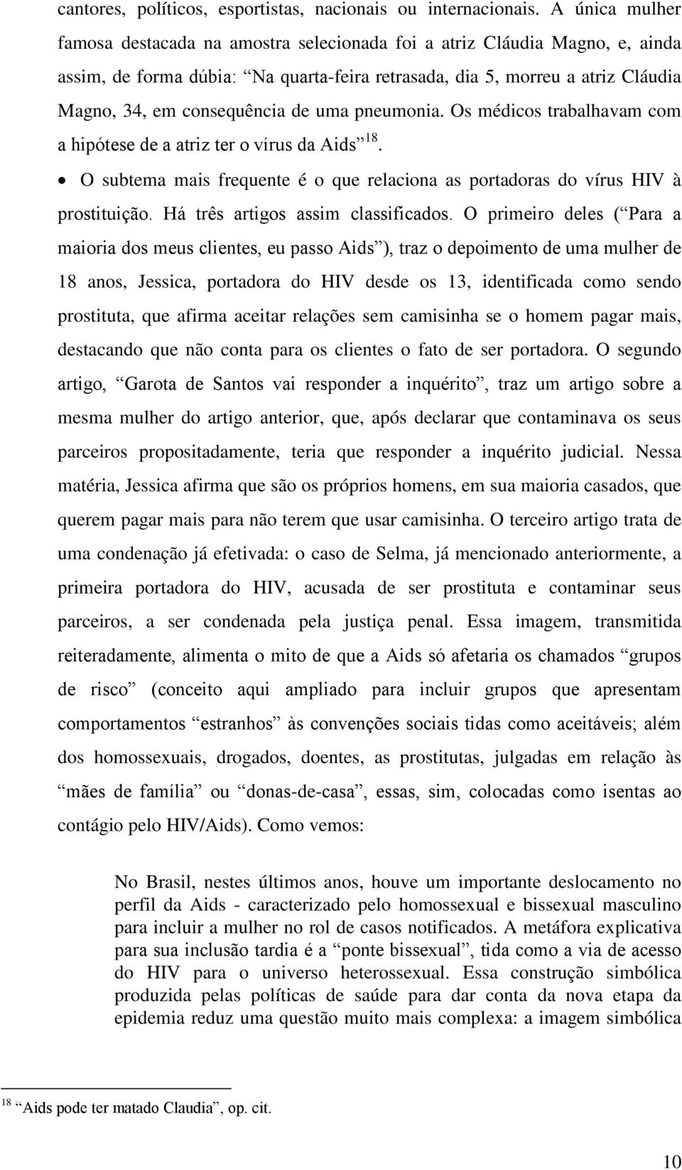 de uma pneumonia. Os médicos trabalhavam com a hipótese de a atriz ter o vírus da Aids 18. O subtema mais frequente é o que relaciona as portadoras do vírus HIV à prostituição.