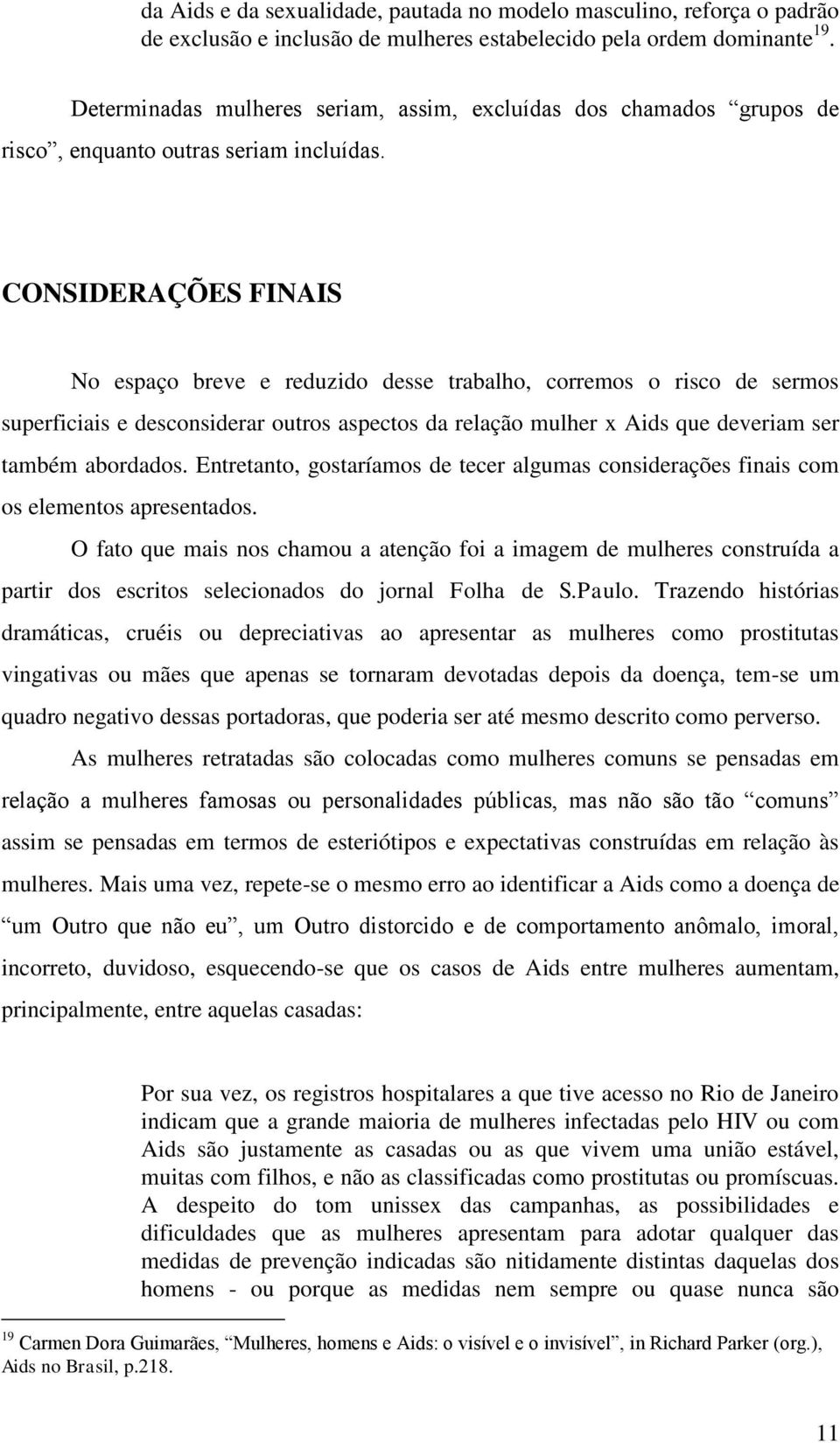 CONSIDERAÇÕES FINAIS No espaço breve e reduzido desse trabalho, corremos o risco de sermos superficiais e desconsiderar outros aspectos da relação mulher x Aids que deveriam ser também abordados.