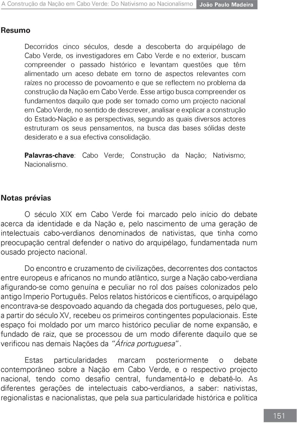 Esse artigo busca compreender os fundamentos daquilo que pode ser tomado como um projecto nacional em Cabo Verde, no sentido de descrever, analisar e explicar a construção do Estado-Nação e as