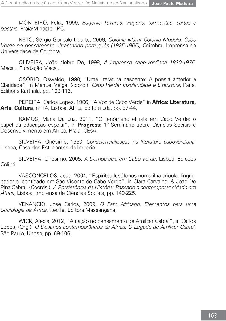 OLIVEIRA, João Nobre De, 1998, A imprensa cabo-verdiana 1820-1975, Macau, Fundação Macau.. OSÓRIO, Oswaldo, 1998, Uma literatura nascente: A poesia anterior a Claridade, In Manuel Veiga, (coord.