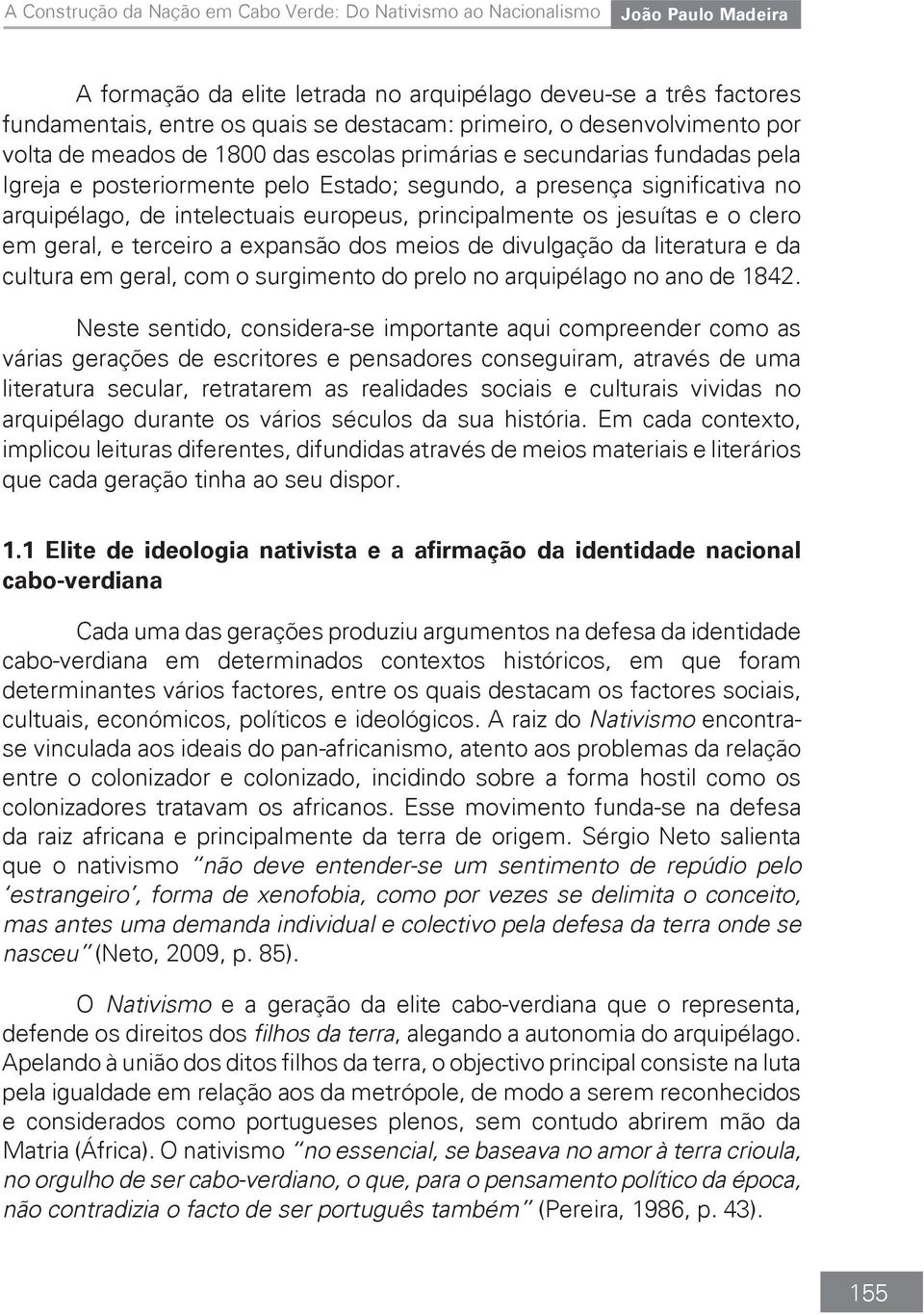 expansão dos meios de divulgação da literatura e da cultura em geral, com o surgimento do prelo no arquipélago no ano de 1842.