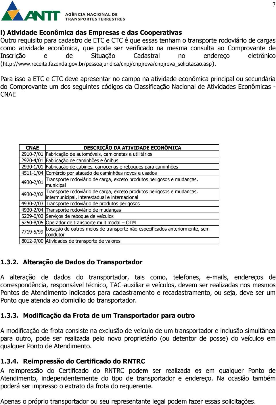 Para isso a ETC e CTC deve apresentar no campo na atividade econômica principal ou secundária do Comprovante um dos seguintes códigos da Classificação Nacional de Atividades Econômicas - CNAE CNAE