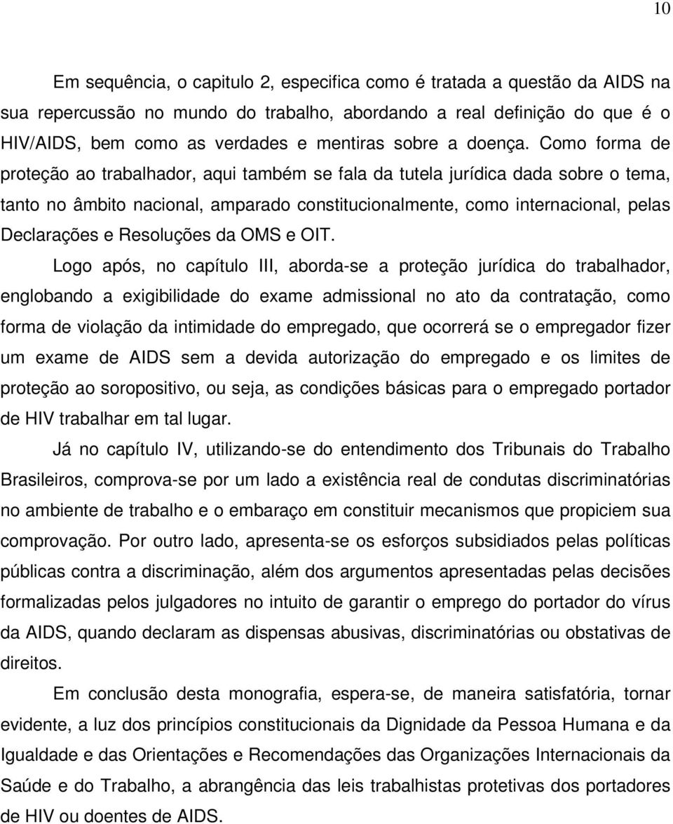 Como forma de proteção ao trabalhador, aqui também se fala da tutela jurídica dada sobre o tema, tanto no âmbito nacional, amparado constitucionalmente, como internacional, pelas Declarações e