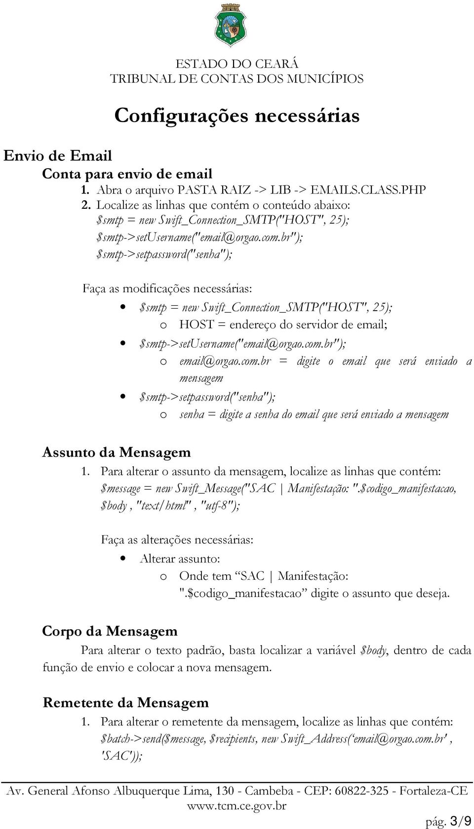 br"); $smtp->setpassword("senha"); Faça as modificações necessárias: $smtp = new Swift_Connection_SMTP("HOST", 25); o HOST = endereço do servidor de email; $smtp->setusername("email@orgao.com.