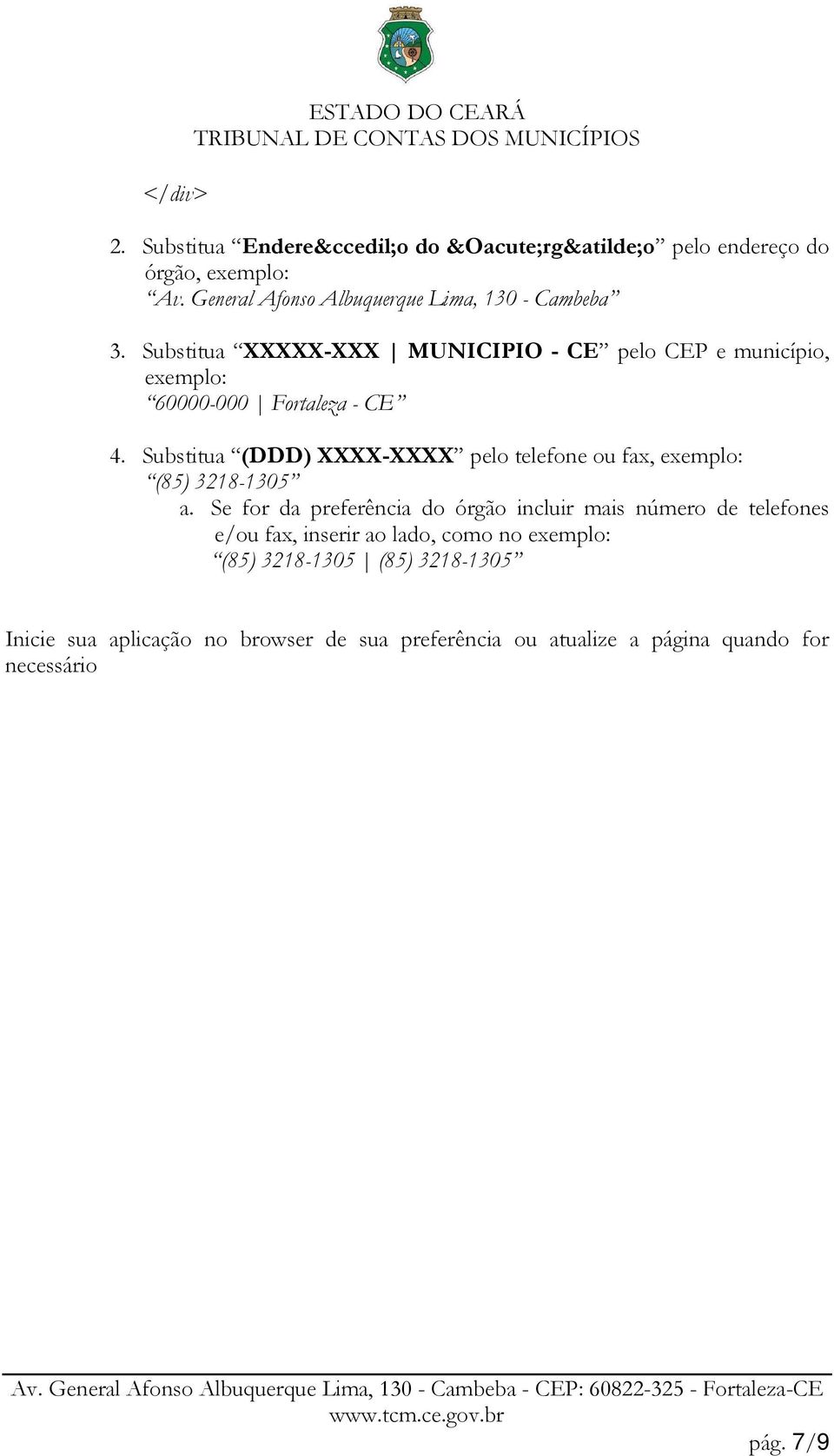 Substitua XXXXX-XXX MUNICIPIO - CE pelo CEP e município, exemplo: 60000-000 Fortaleza - CE 4.