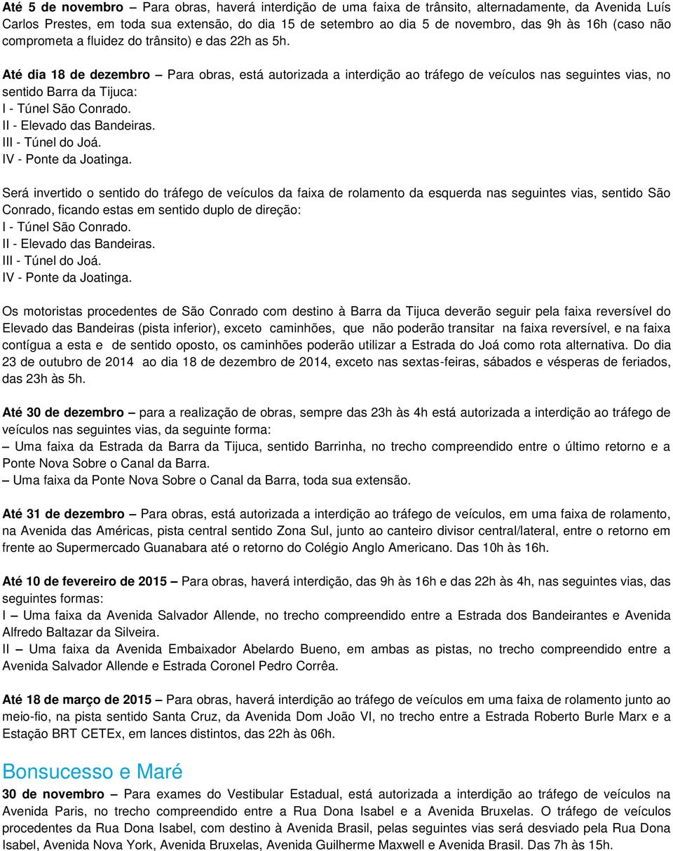 Até dia 18 de dezembro Para obras, está autorizada a interdição ao tráfego de veículos nas seguintes vias, no sentido Barra da Tijuca: I - Túnel São Conrado. II - Elevado das Bandeiras.