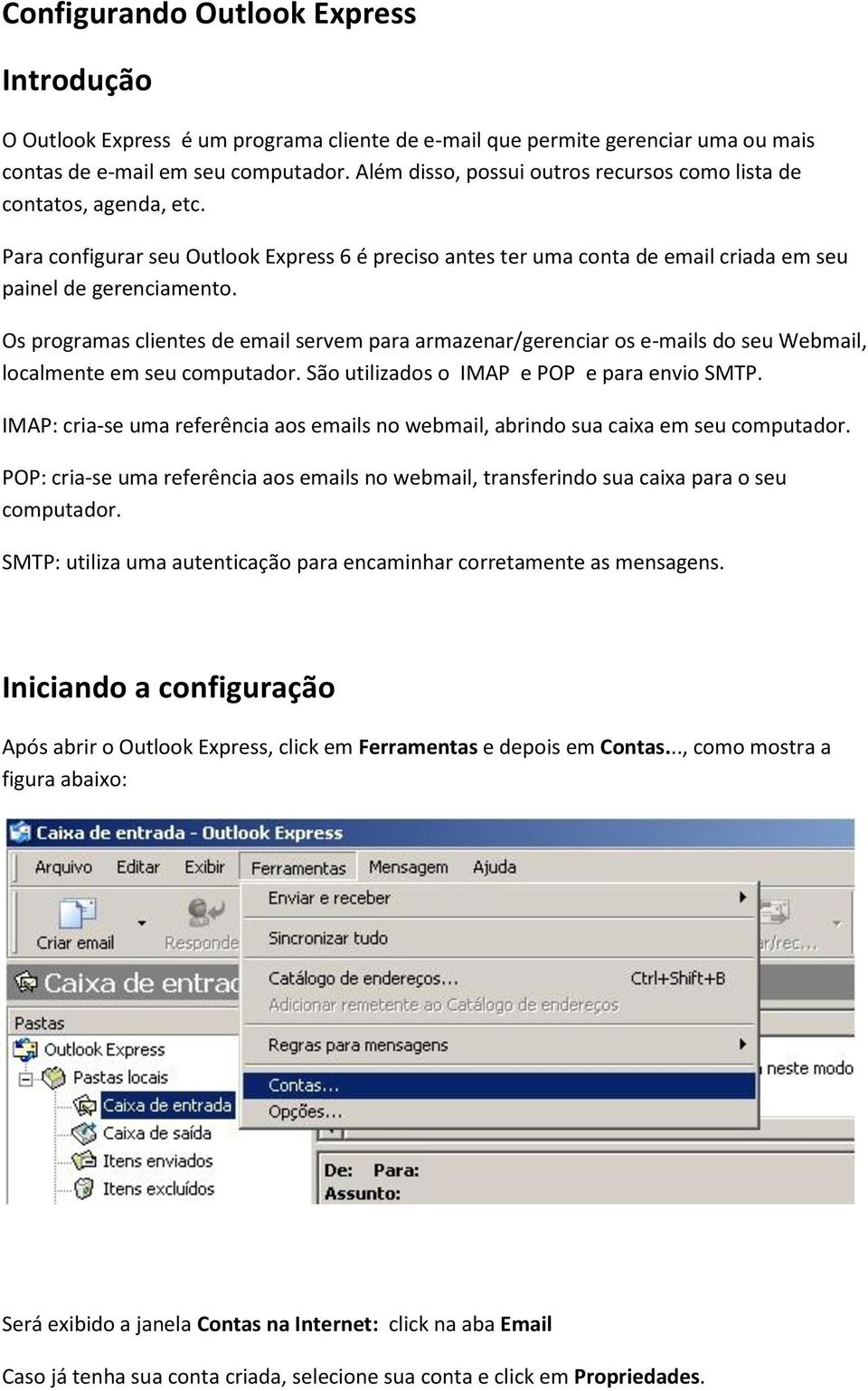 Os programas clientes de email servem para armazenar/gerenciar os e-mails do seu Webmail, localmente em seu computador. São utilizados o IMAP e POP e para envio SMTP.