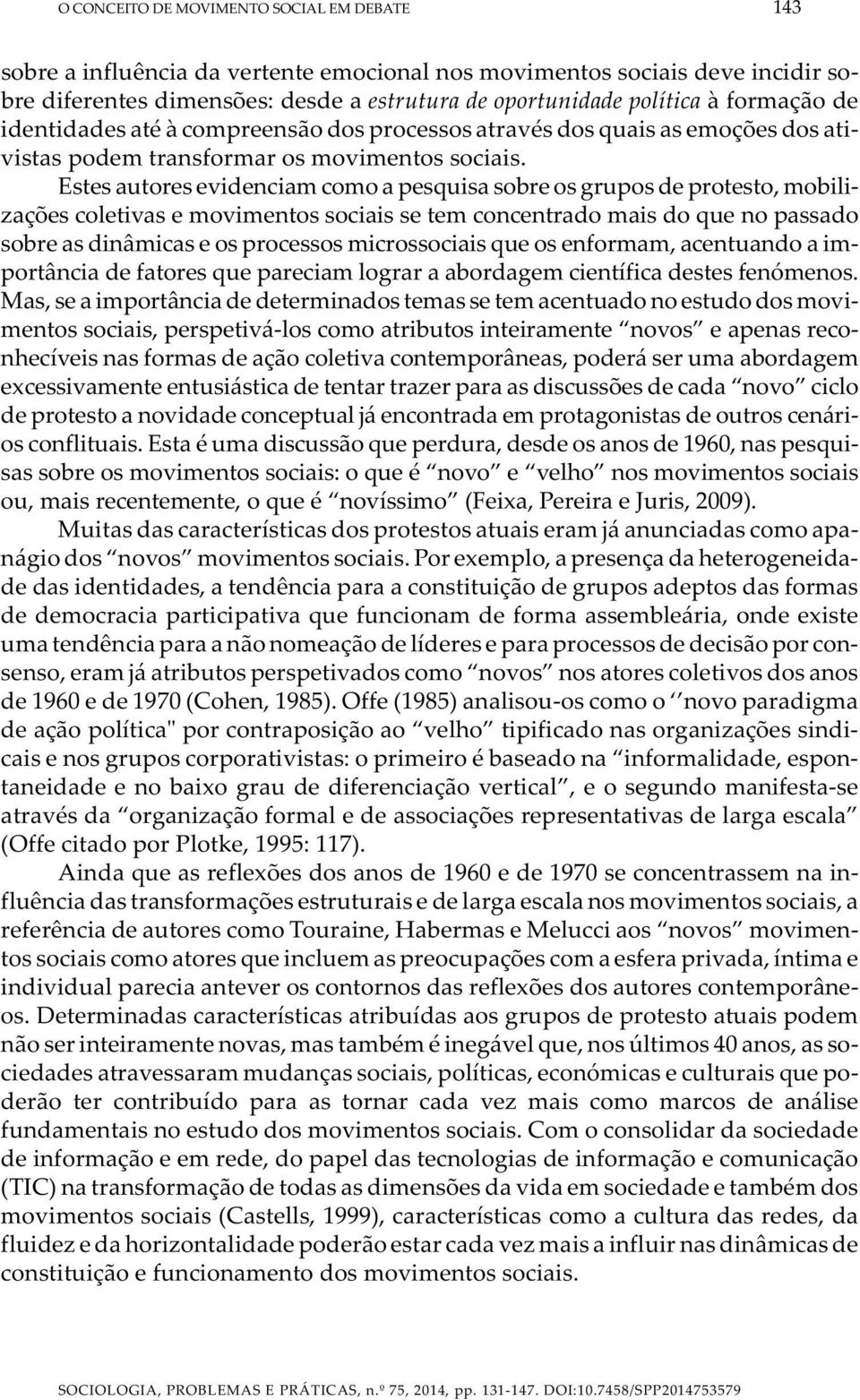 Estes autores evidenciam como a pesquisa sobre os grupos de protesto, mobilizações coletivas e movimentos sociais se tem concentrado mais do que no passado sobre as dinâmicas e os processos