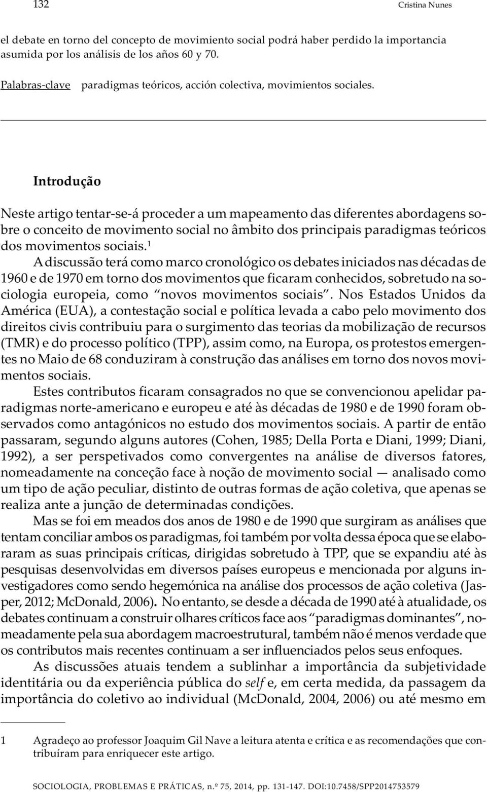 Introdução Neste artigo tentar-se-á proceder a um mapeamento das diferentes abordagens sobre o conceito de movimento social no âmbito dos principais paradigmas teóricos dos movimentos sociais.