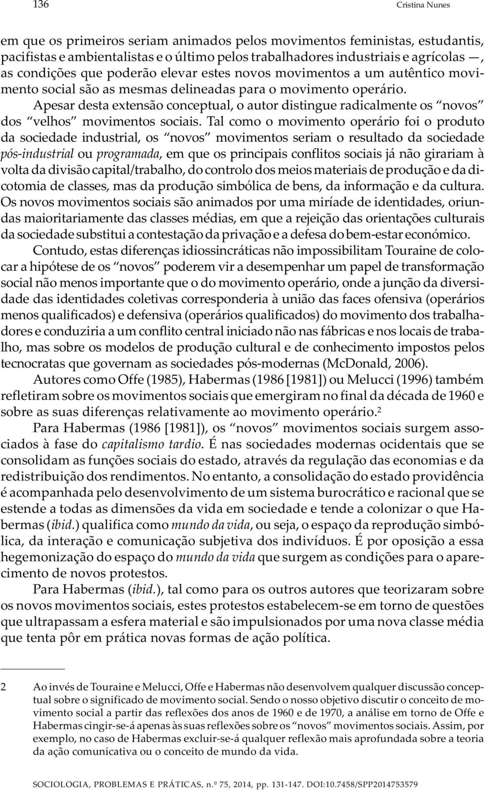 Apesar desta extensão conceptual, o autor distingue radicalmente os novos dos velhos movimentos sociais.