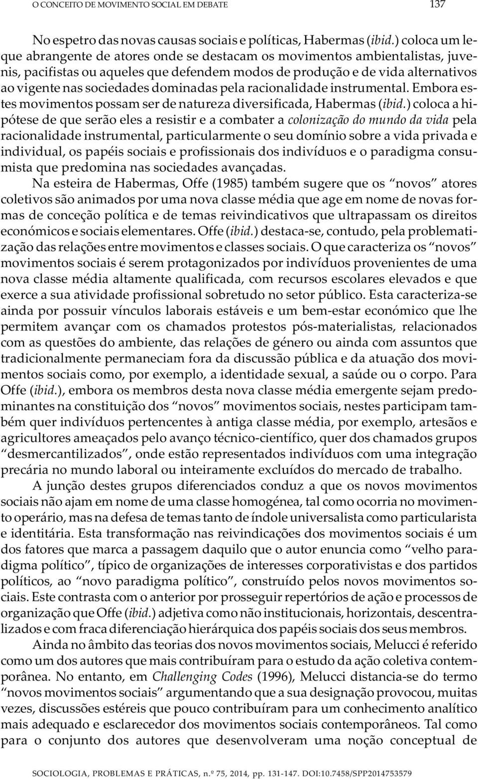 dominadas pela racionalidade instrumental. Embora estes movimentos possam ser de natureza diversificada, Habermas (ibid.