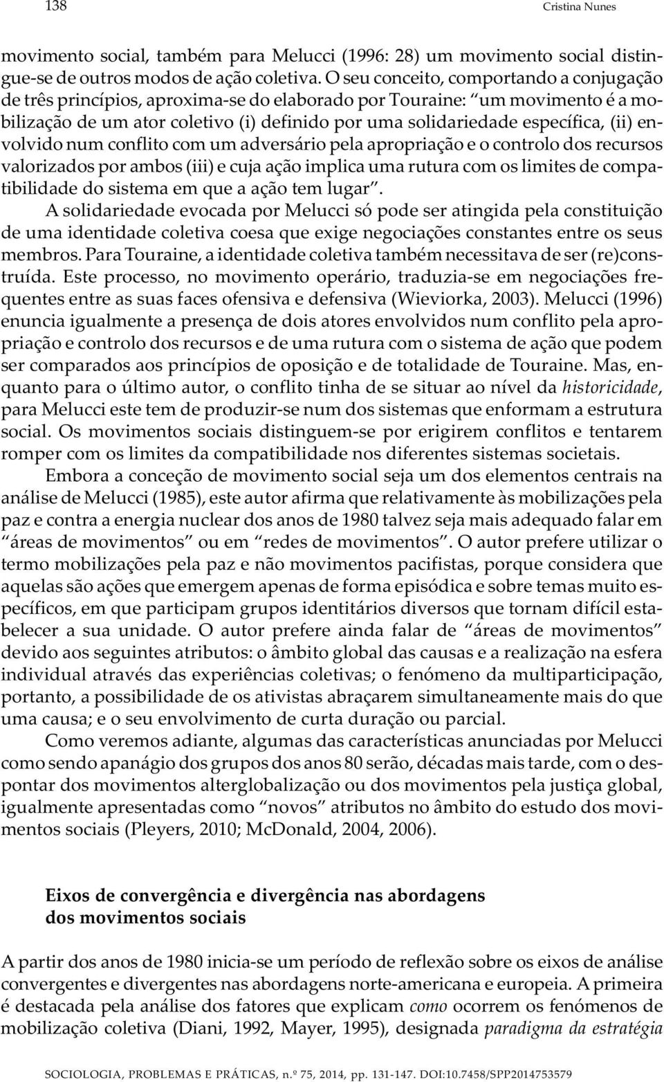 (ii) envolvido num conflito com um adversário pela apropriação e o controlo dos recursos valorizados por ambos (iii) e cuja ação implica uma rutura com os limites de compatibilidade do sistema em que