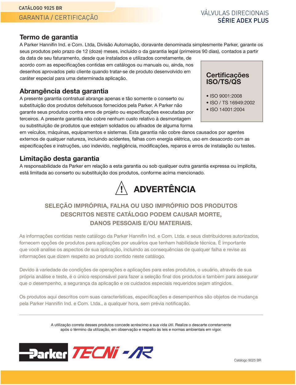 de seu faturamento, desde que instalados e utilizados corretamente, de acordo com as especificações contidas em catálogos ou manuais ou, ainda, nos desenhos aprovados pelo cliente quando tratar-se de