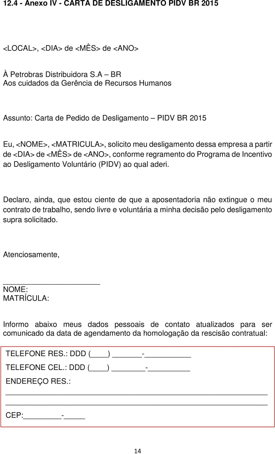 <ANO>, conforme regramento do Programa de Incentivo ao Desligamento Voluntário (PIDV) ao qual aderi.