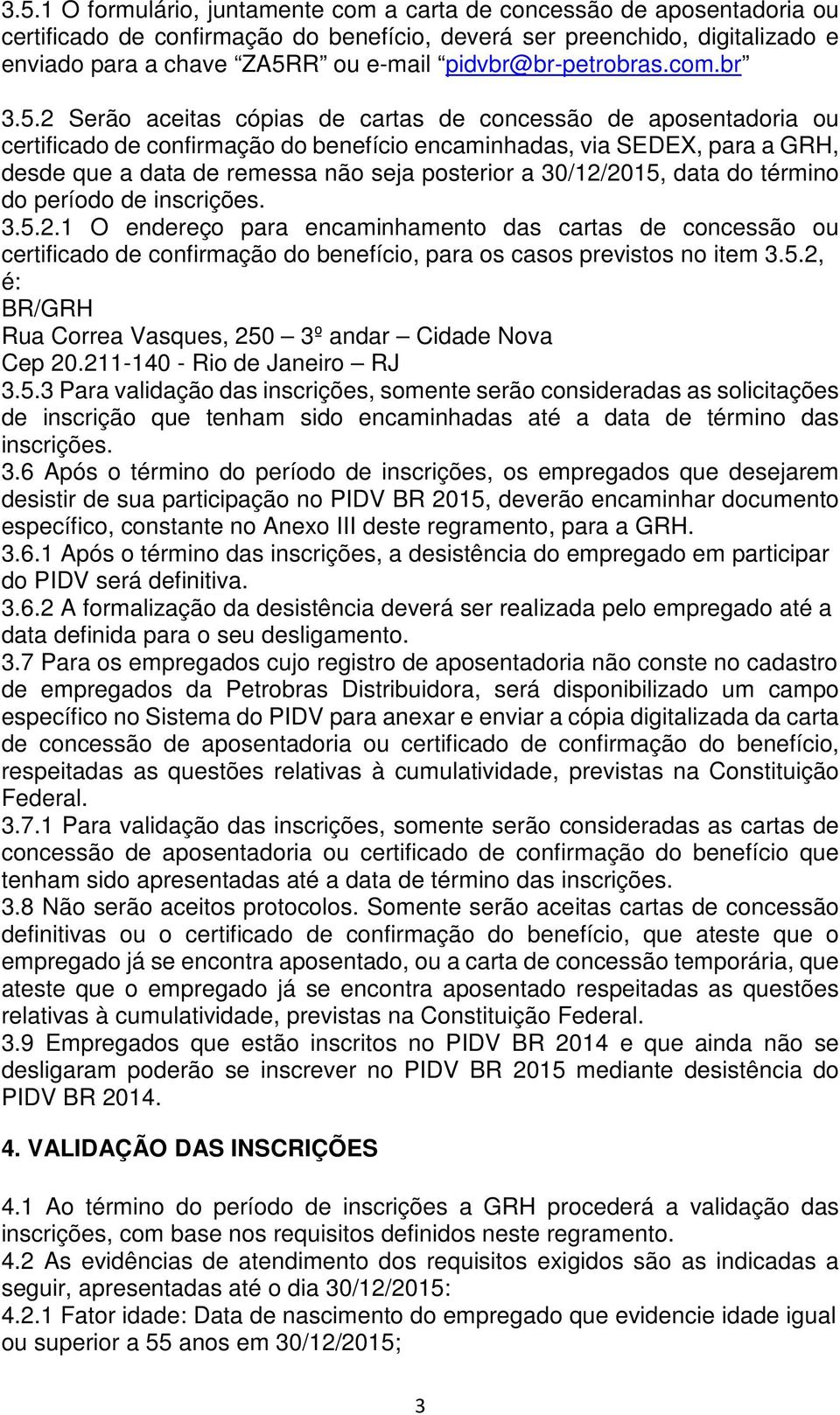 2 Serão aceitas cópias de cartas de concessão de aposentadoria ou certificado de confirmação do benefício encaminhadas, via SEDEX, para a GRH, desde que a data de remessa não seja posterior a