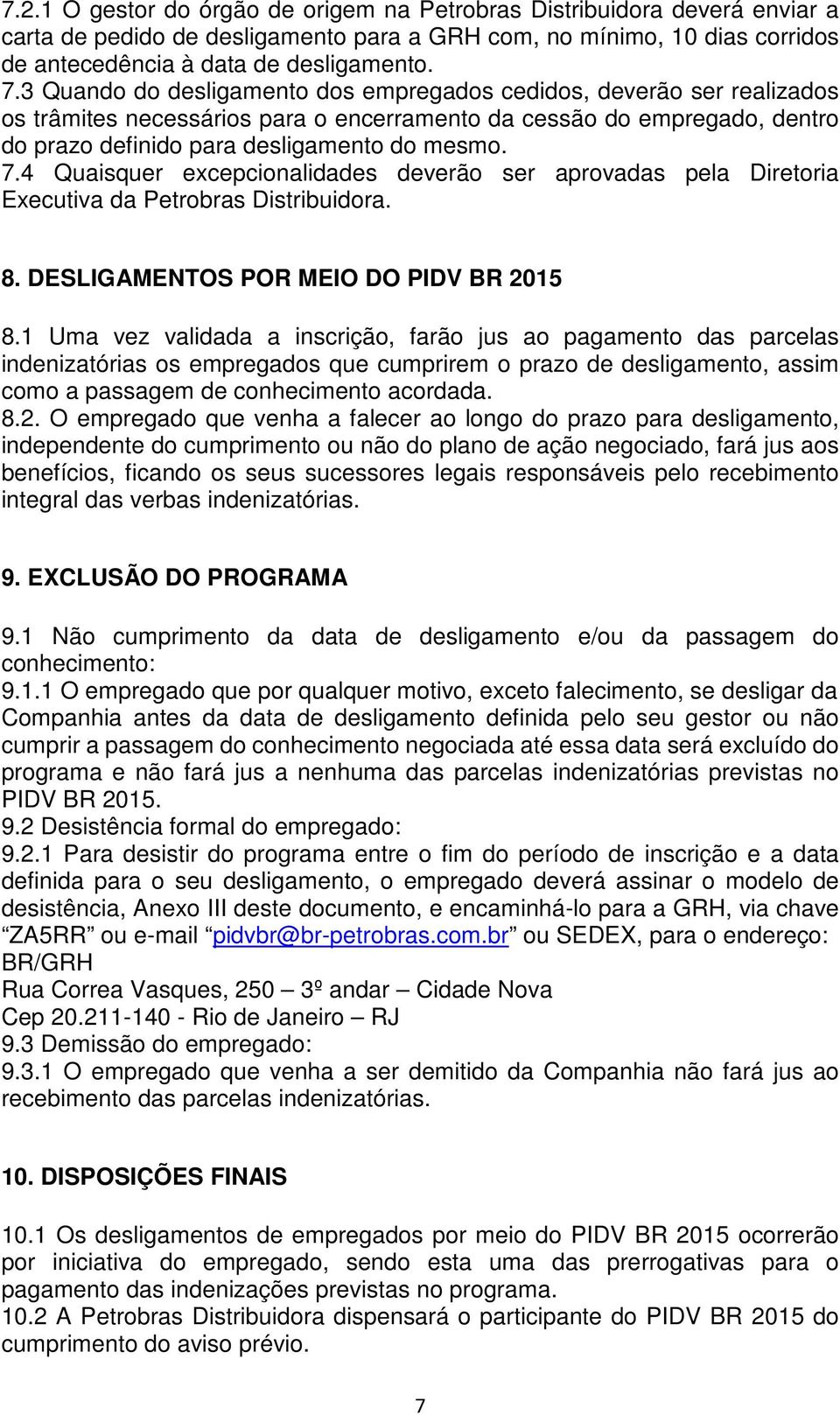 4 Quaisquer excepcionalidades deverão ser aprovadas pela Diretoria Executiva da Petrobras Distribuidora. 8. DESLIGAMENTOS POR MEIO DO PIDV BR 2015 8.