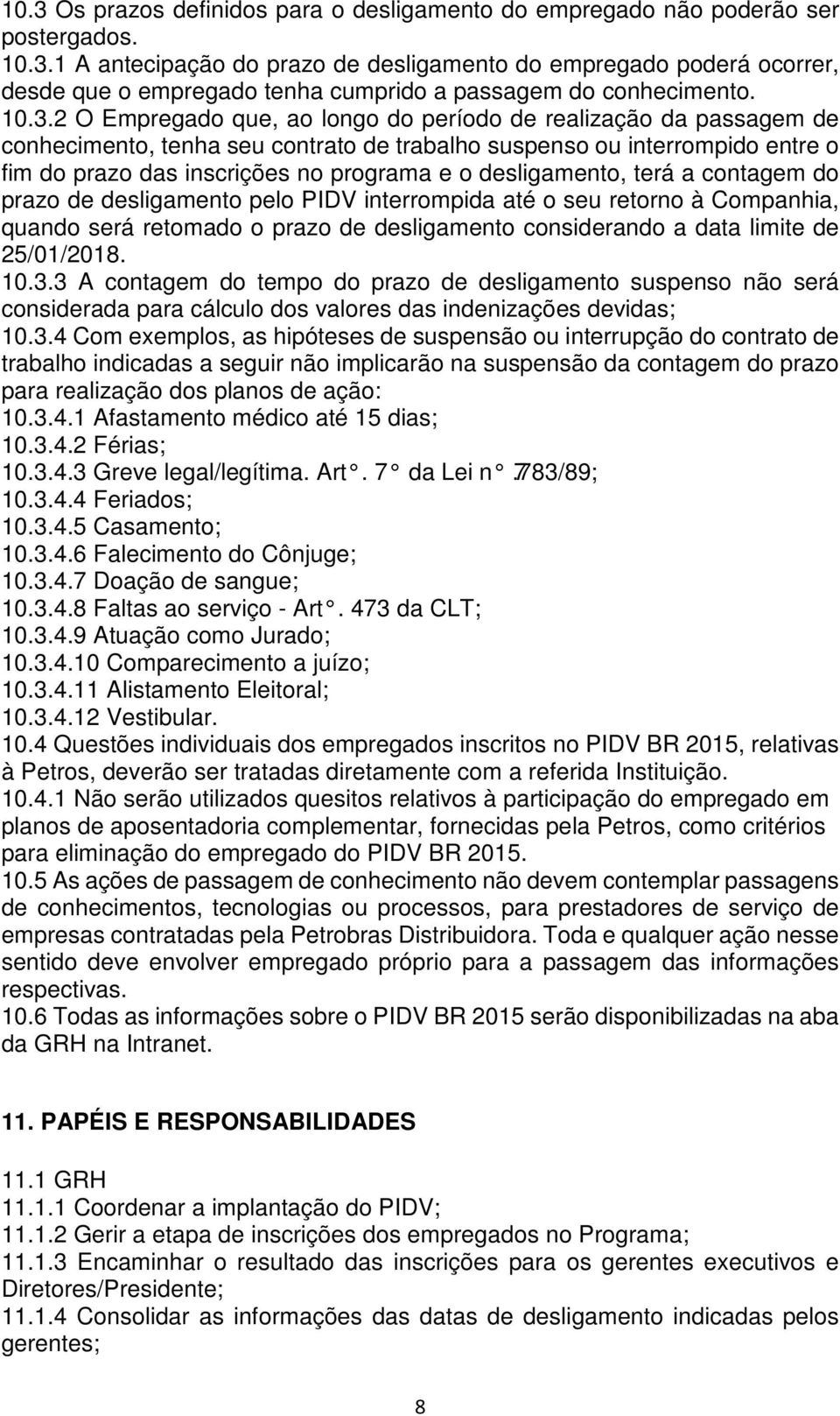 desligamento, terá a contagem do prazo de desligamento pelo PIDV interrompida até o seu retorno à Companhia, quando será retomado o prazo de desligamento considerando a data limite de 25/01/2018. 10.