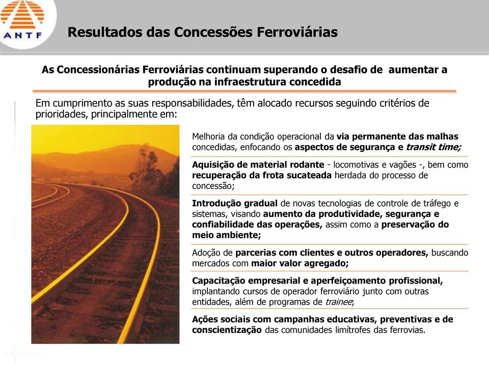 Aquisição de material rodante - locomotivas e vagões -, bem como recuperação da frota sucateada herdada do processo de concessão; Introdução gradual de novas tecnologias de controle de tráfego e