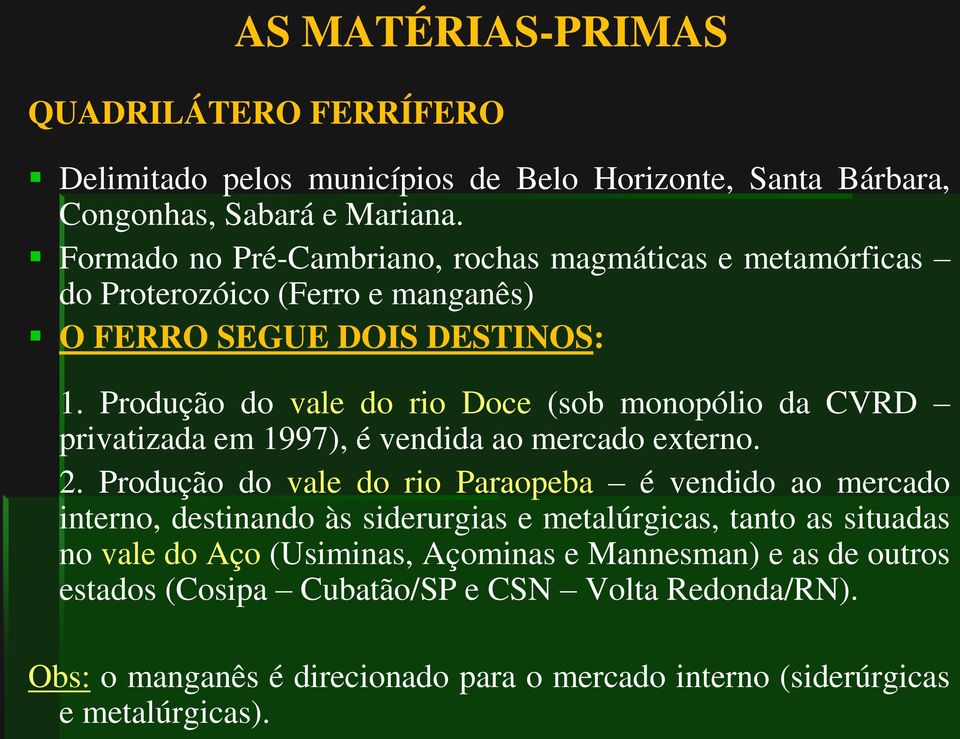 Produção do vale do rio Doce (sob monopólio da CVRD privatizada em 1997), é vendida ao mercado externo. 2.