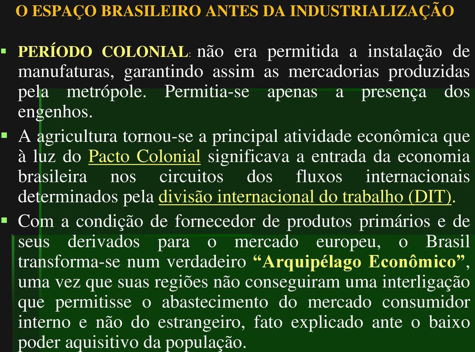 A agricultura tornou-se a principal atividade econômica que à luz do Pacto Colonial significava a entrada da economia brasileira nos circuitos dos fluxos internacionais determinados pela divisão