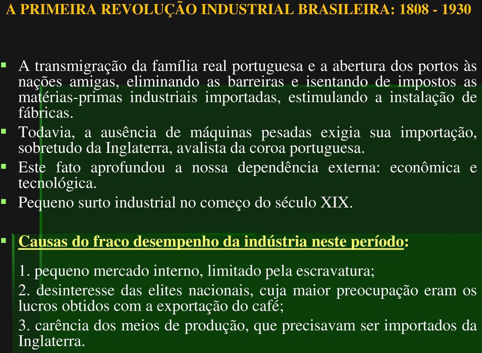 Este fato aprofundou a nossa dependência externa: econômica e tecnológica. Pequeno surto industrial no começo do século XIX. Causas do fraco desempenho da indústria neste período: 1.