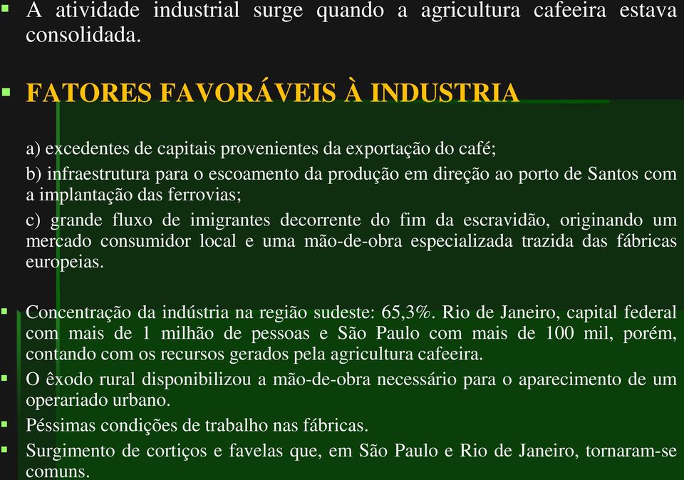 O êxodo rural disponibilizou a mão-de-obra necessário para o aparecimento de um operariado urbano. Péssimas condições de trabalho nas fábricas.