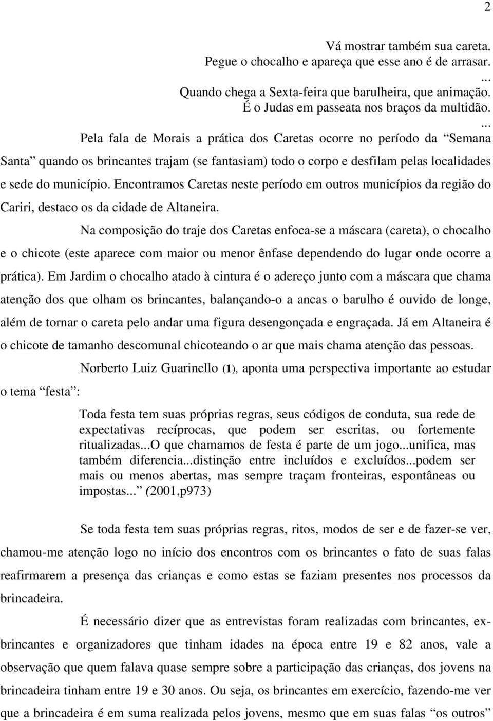 Encontramos Caretas neste período em outros municípios da região do Cariri, destaco os da cidade de Altaneira.