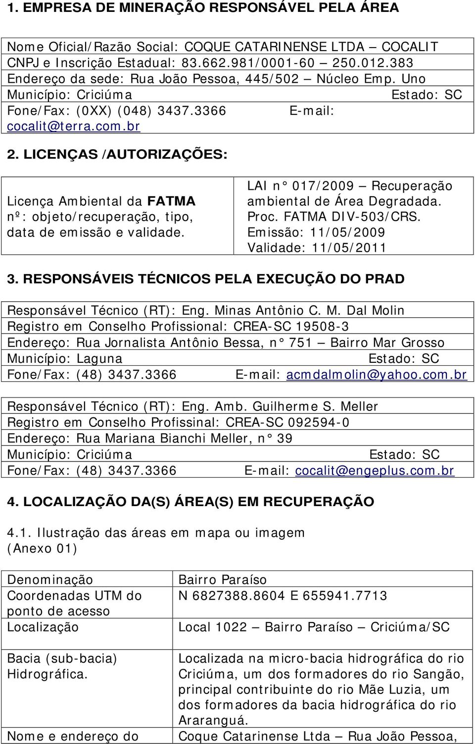 LICENÇAS /AUTORIZAÇÕES: Licença Ambiental da FATMA nº: objeto/recuperação, tipo, data de emissão e validade. LAI n 017/2009 Recuperação ambiental de Área Degradada. Proc. FATMA DIV-503/CRS.