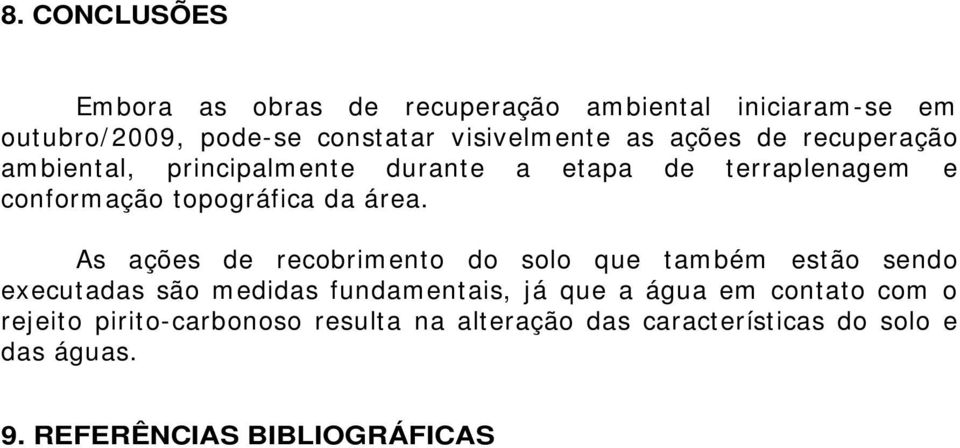 As ações de recobrimento do solo que também estão sendo executadas são medidas fundamentais, já que a água em contato