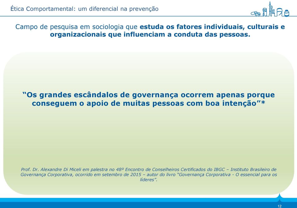 * Fortalecer a conduta correta e evitar os vieses cognitivos e os motivos de má conduta que geralmente levam pessoas boas a praticarem atos desonesta: antiéticos ou ilícitos.