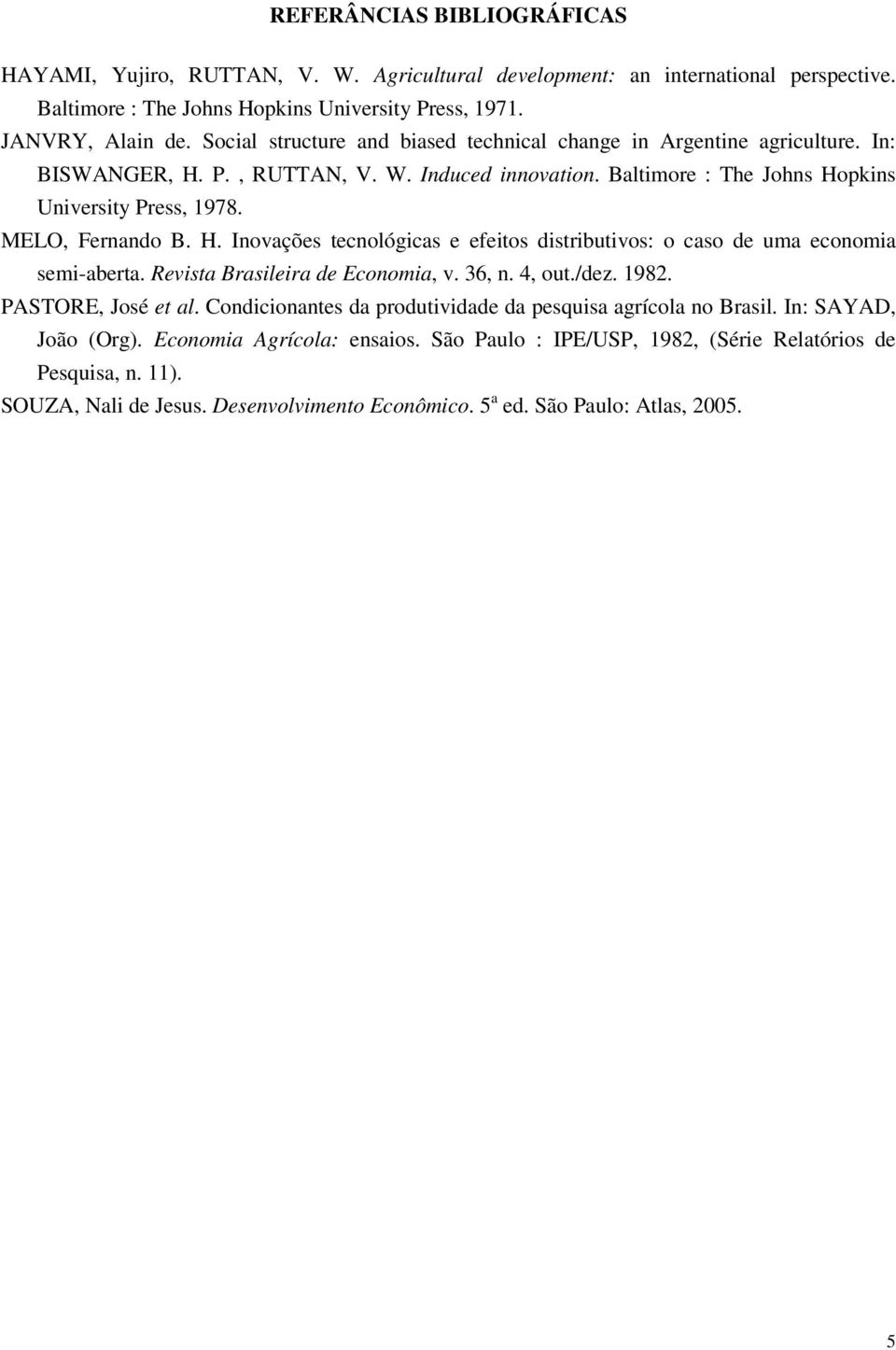 H. Inovações tecnológicas e efeitos distributivos: o caso de uma economia semi-aberta. Revista Brasileira de Economia, v. 36, n. 4, out./dez. 1982. PASTORE, José et al.