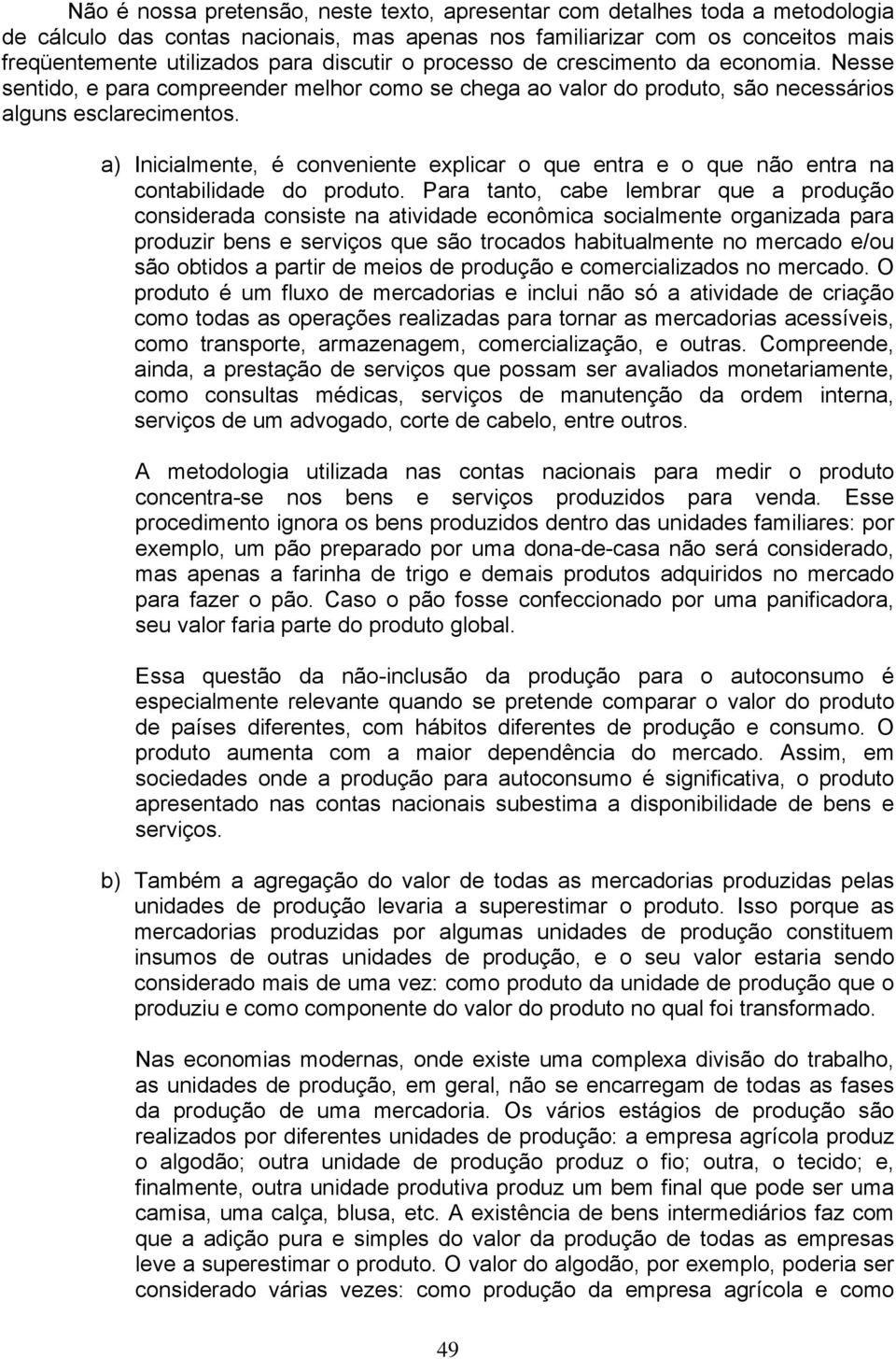 a) Inicialmente, é conveniente explicar o que entra e o que não entra na contabilidade do produto.